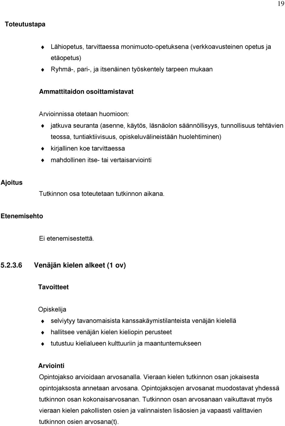 mahdollinen itse- tai vertaisarviointi Ajoitus Tutkinnon osa toteutetaan tutkinnon aikana. Etenemisehto Ei etenemisestettä. 5.2.3.