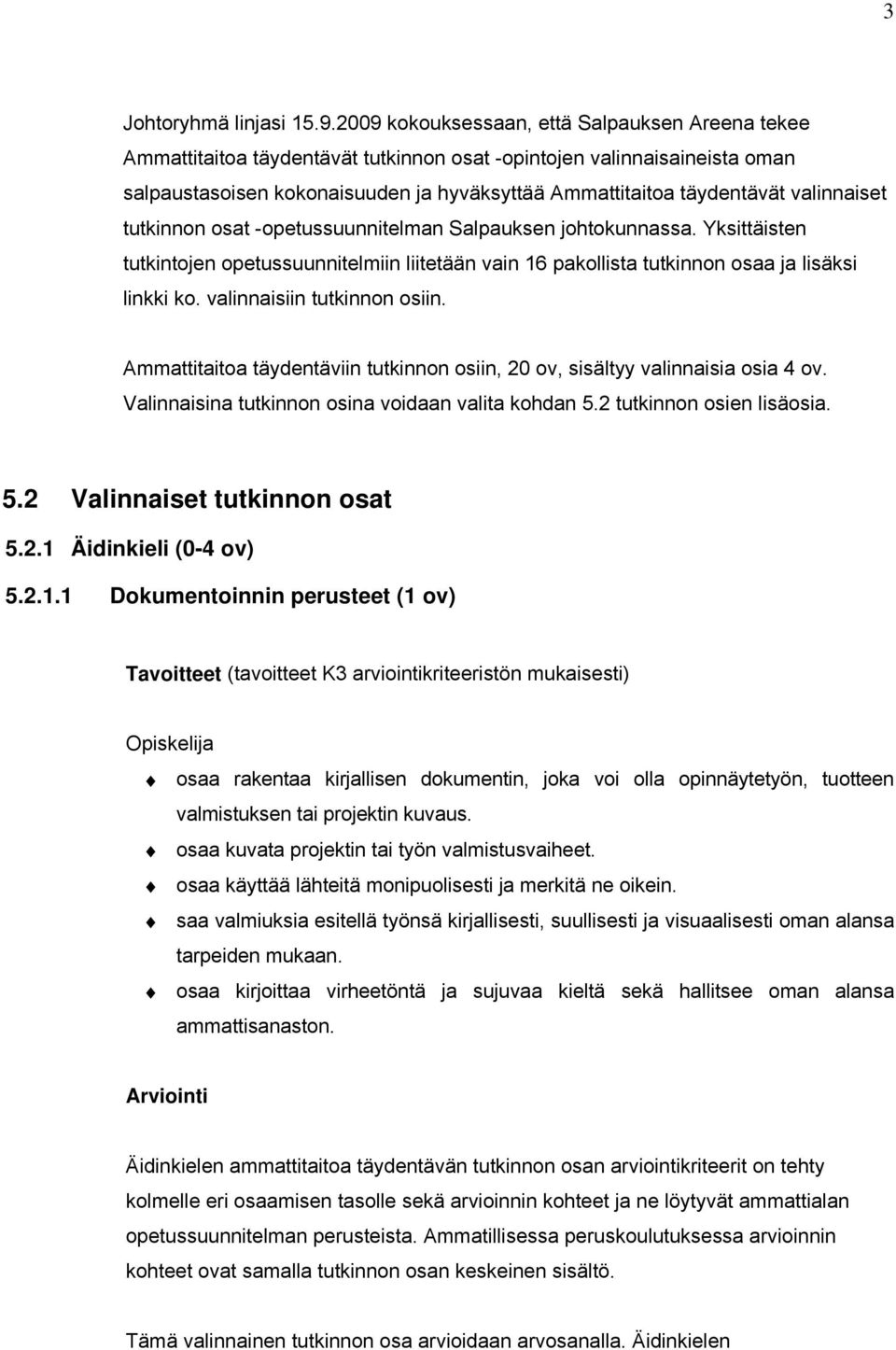 valinnaiset tutkinnon osat -opetussuunnitelman Salpauksen johtokunnassa. Yksittäisten tutkintojen opetussuunnitelmiin liitetään vain 16 pakollista tutkinnon osaa ja lisäksi linkki ko.