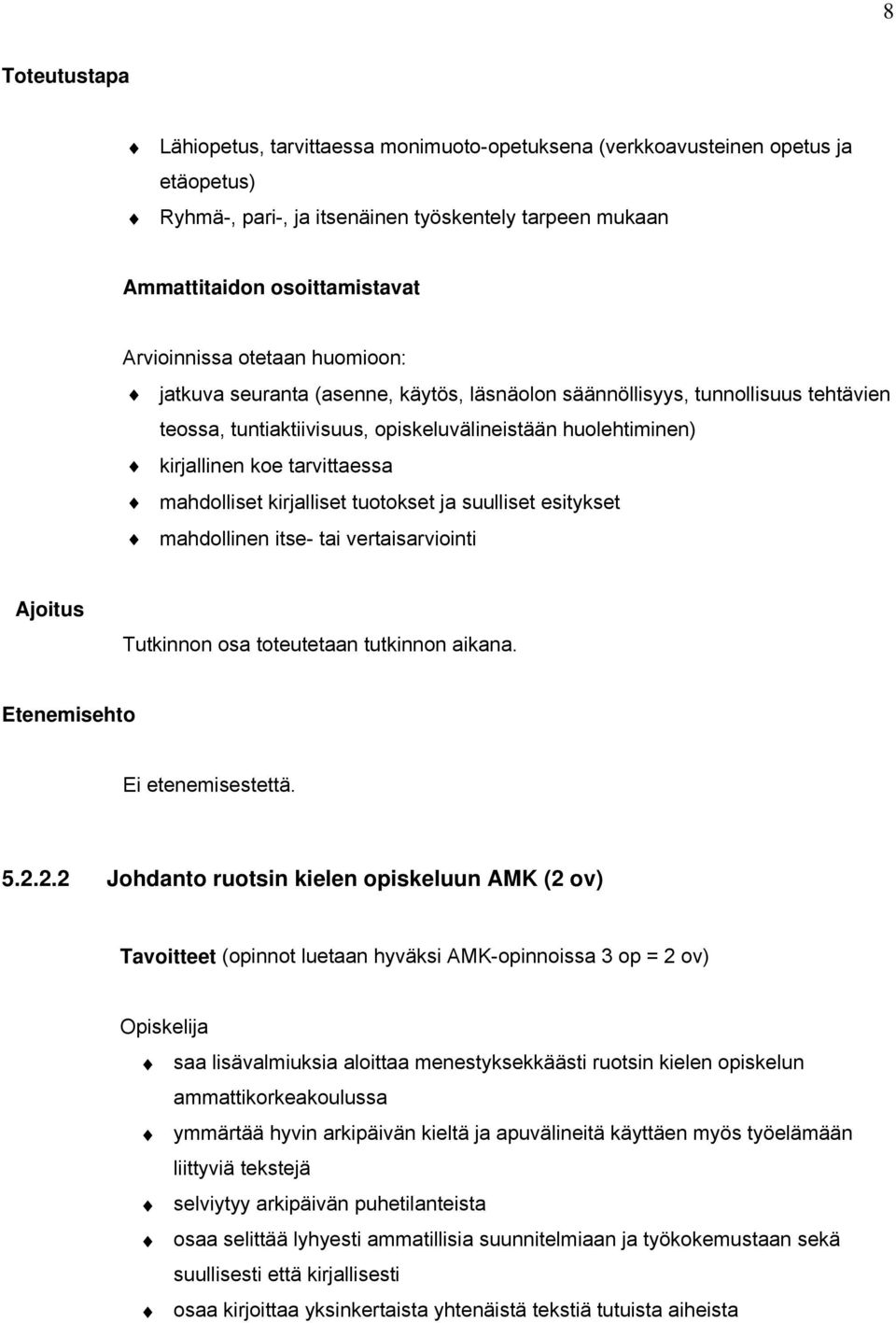 mahdolliset kirjalliset tuotokset ja suulliset esitykset mahdollinen itse- tai vertaisarviointi Ajoitus Tutkinnon osa toteutetaan tutkinnon aikana. Etenemisehto Ei etenemisestettä. 5.2.