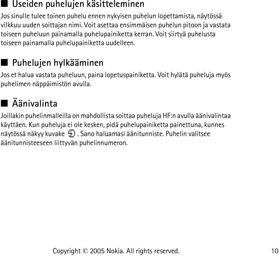 Puhelujen hylkääminen Jos et halua vastata puheluun, paina lopetuspainiketta. Voit hylätä puheluja myös puhelimen näppäimistön avulla.