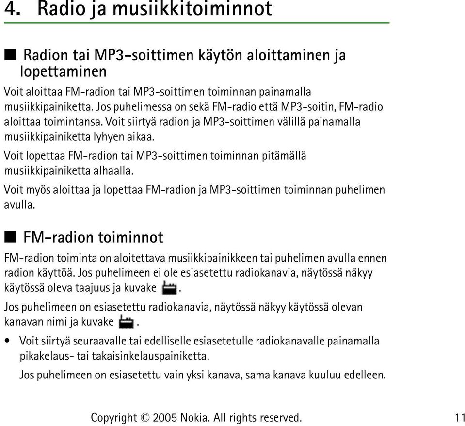 Voit lopettaa FM-radion tai MP3-soittimen toiminnan pitämällä musiikkipainiketta alhaalla. Voit myös aloittaa ja lopettaa FM-radion ja MP3-soittimen toiminnan puhelimen avulla.