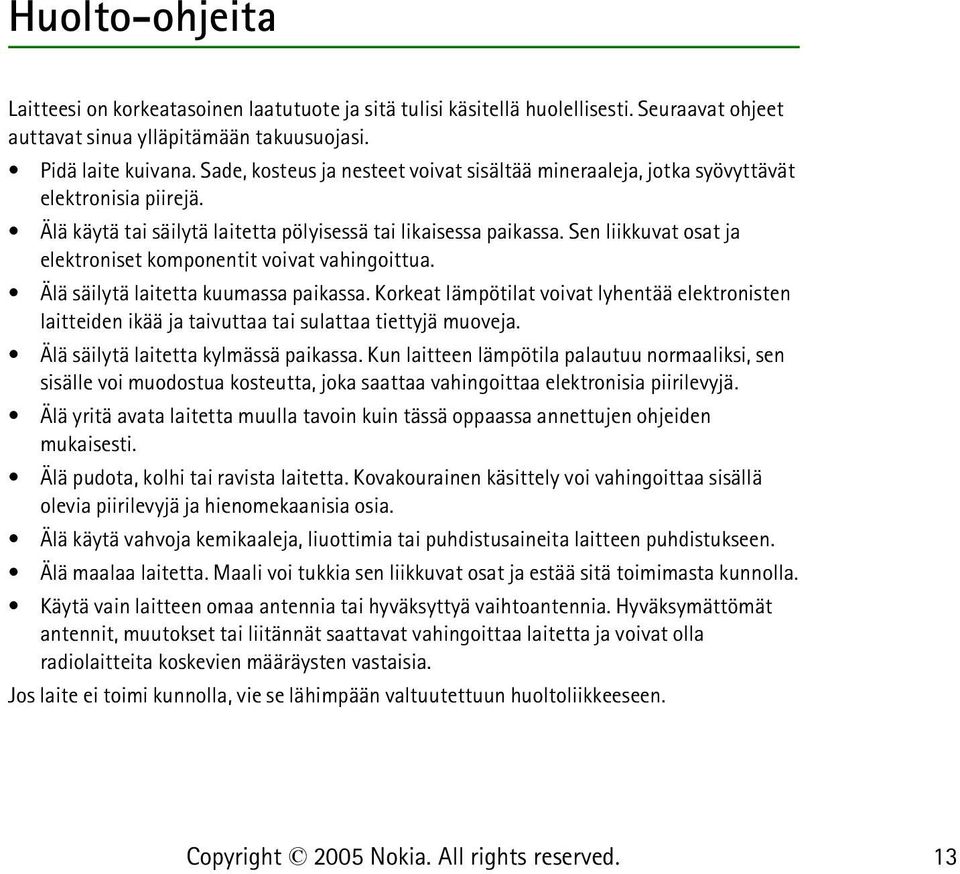 Sen liikkuvat osat ja elektroniset komponentit voivat vahingoittua. Älä säilytä laitetta kuumassa paikassa.