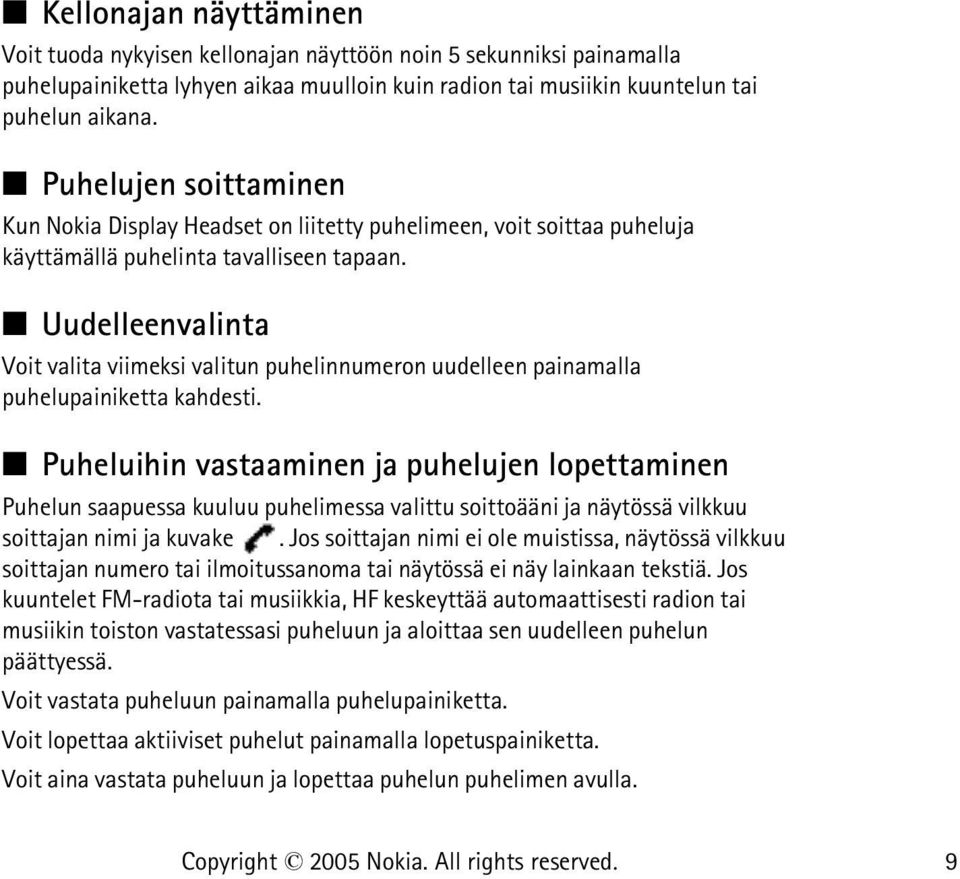 Uudelleenvalinta Voit valita viimeksi valitun puhelinnumeron uudelleen painamalla puhelupainiketta kahdesti.