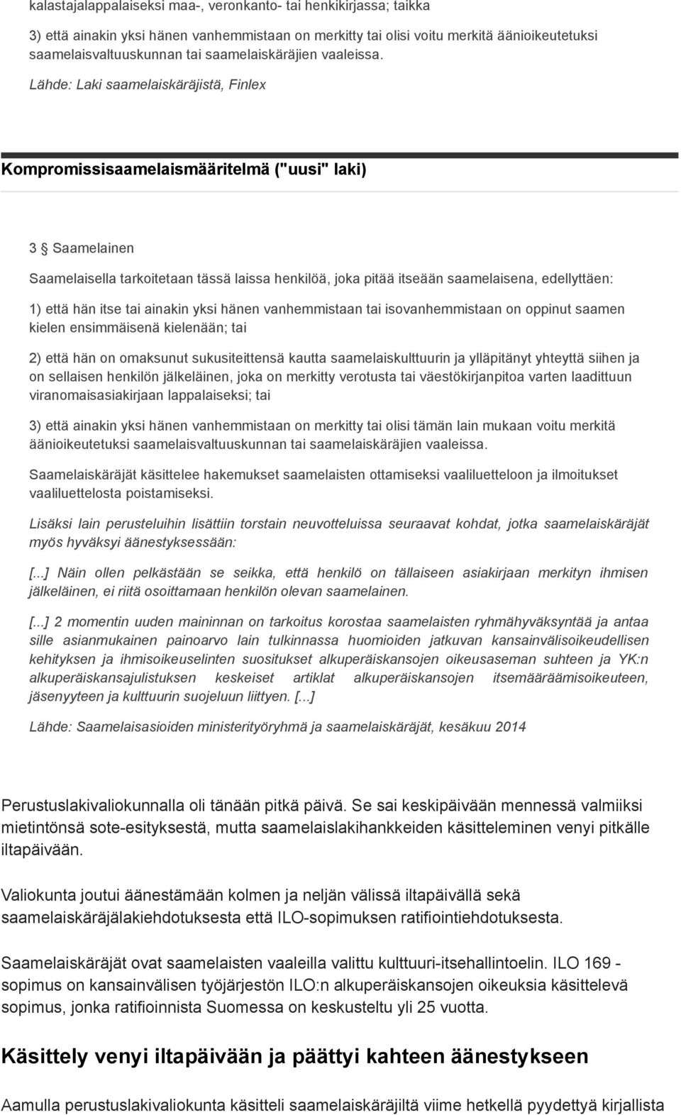 Lähde: Laki saamelaiskäräjistä, Finlex Kompromissisaamelaismääritelmä ("uusi" laki) 3 Saamelainen Saamelaisella tarkoitetaan tässä laissa henkilöä, joka pitää itseään saamelaisena, edellyttäen: 1)