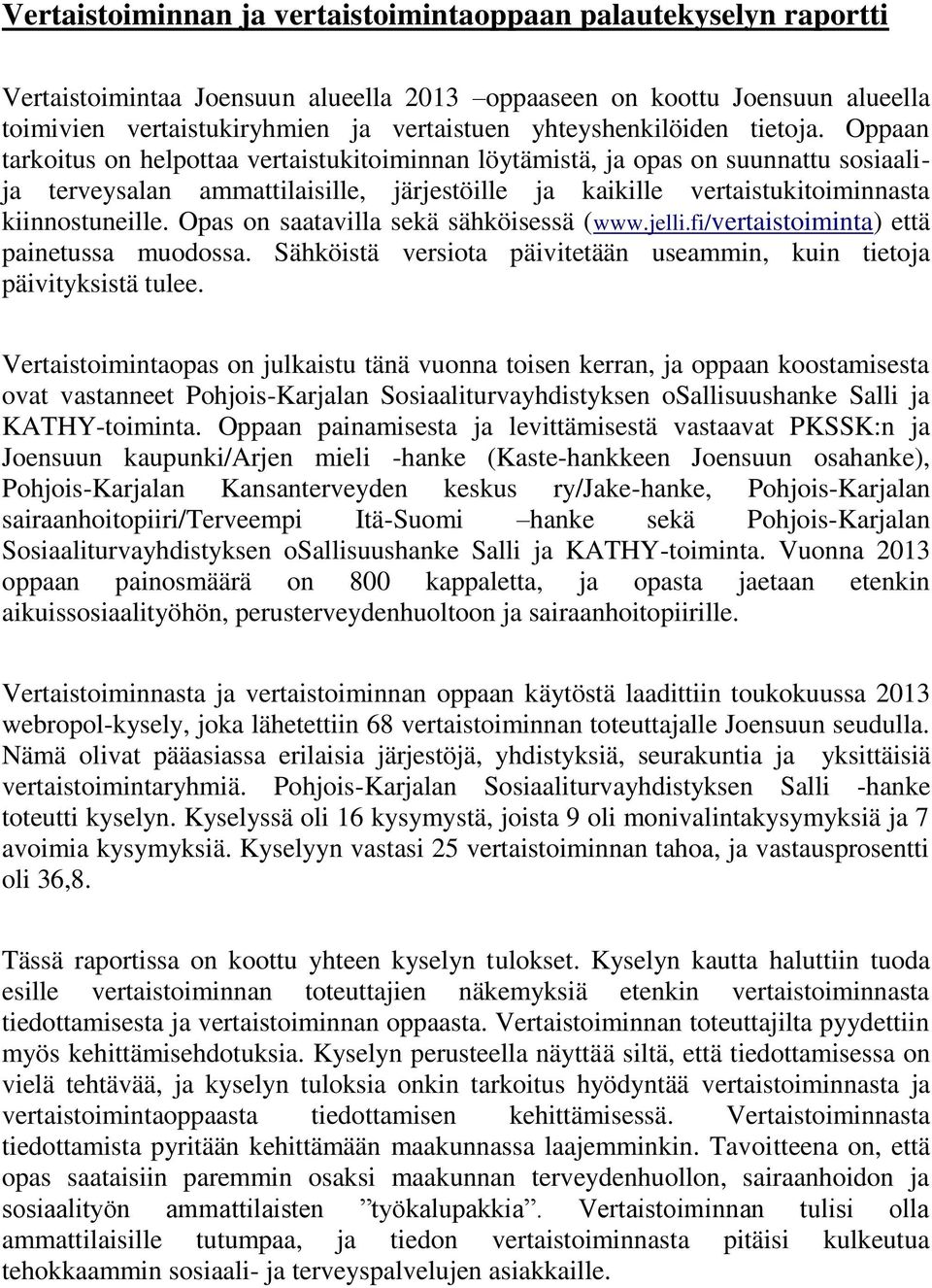 Oppaan tarkoitus on helpottaa vertaistukitoiminnan löytämistä, ja opas on suunnattu sosiaalija terveysalan ammattilaisille, järjestöille ja kaikille vertaistukitoiminnasta kiinnostuneille.