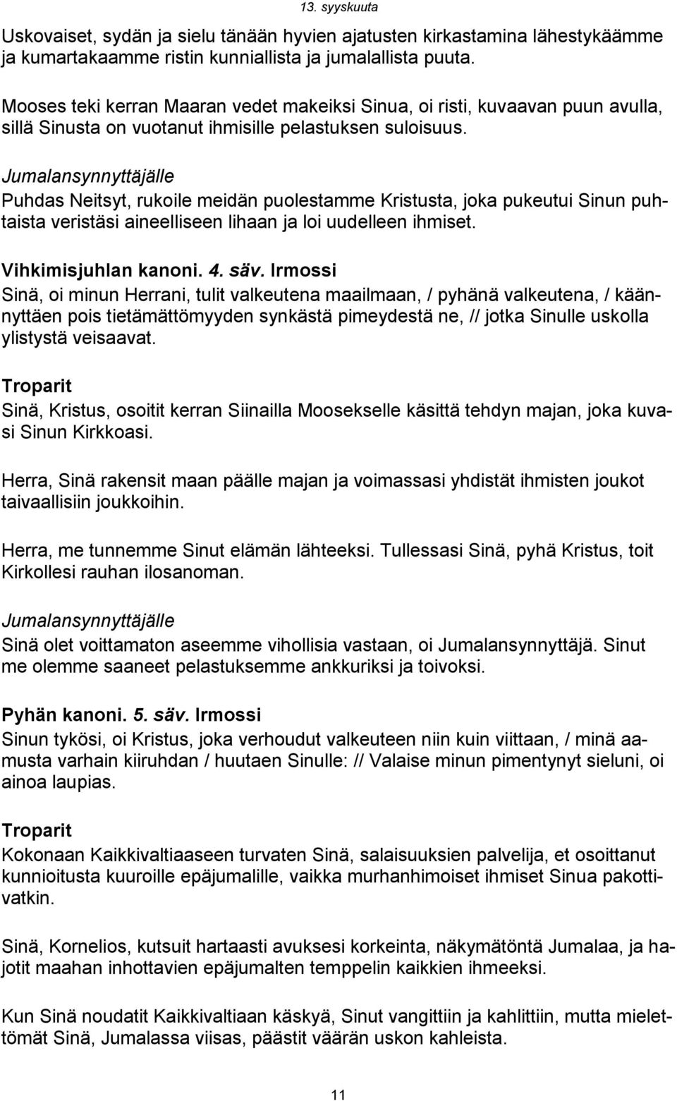 Puhdas Neitsyt, rukoile meidän puolestamme Kristusta, joka pukeutui Sinun puhtaista veristäsi aineelliseen lihaan ja loi uudelleen ihmiset. Vihkimisjuhlan kanoni. 4. säv.