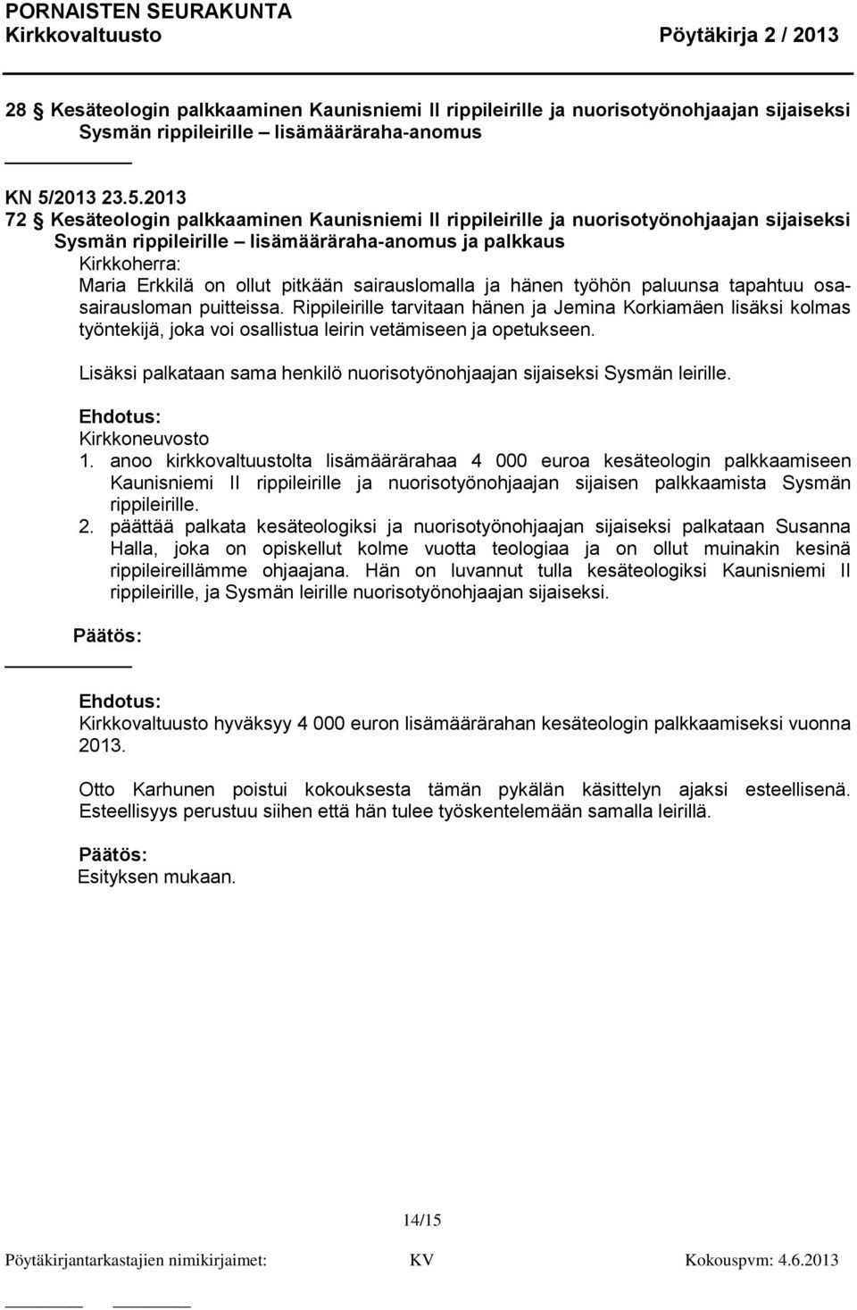2013 72 Kesäteologin palkkaaminen Kaunisniemi II rippileirille ja nuorisotyönohjaajan sijaiseksi Sysmän rippileirille lisämääräraha-anomus ja palkkaus Kirkkoherra: Maria Erkkilä on ollut pitkään