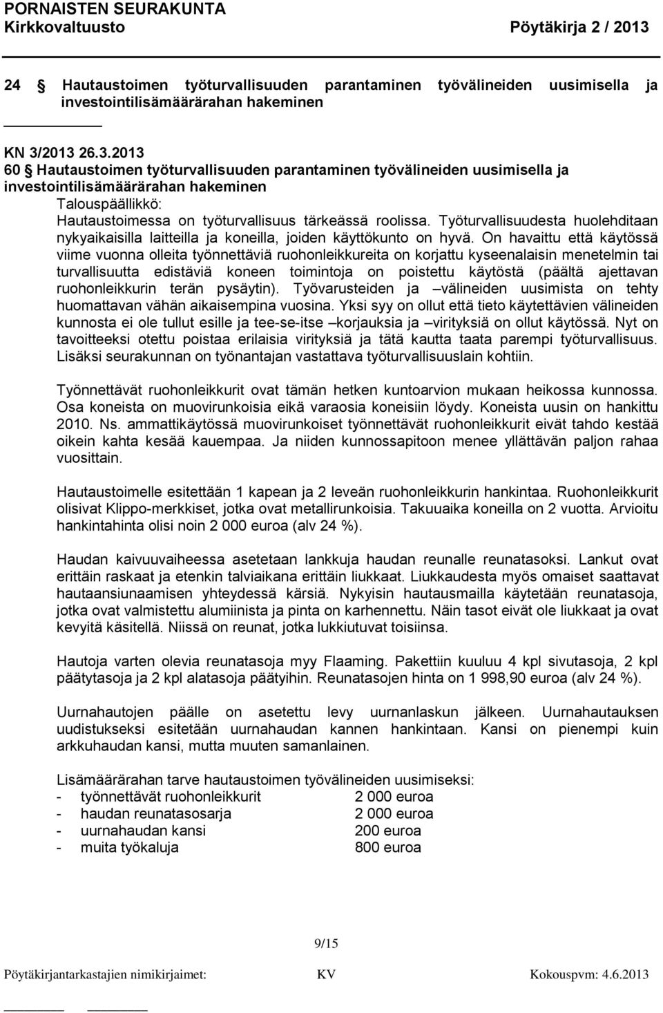 Työturvallisuudesta huolehditaan nykyaikaisilla laitteilla ja koneilla, joiden käyttökunto on hyvä.