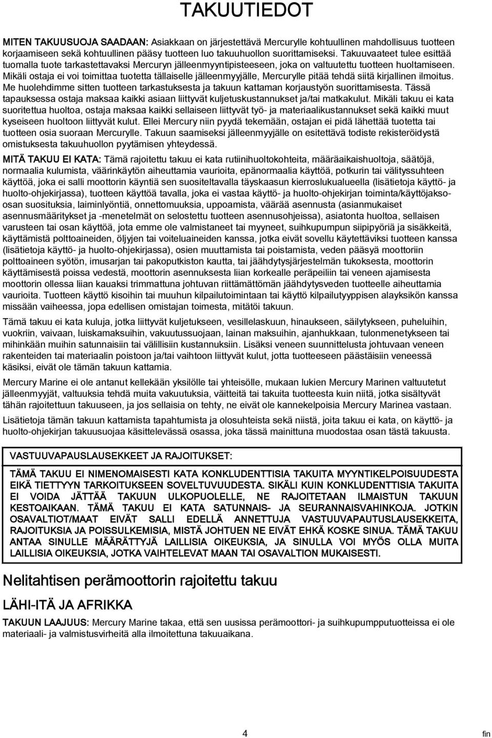 Mikäli ostj ei voi toimitt tuotett tälliselle jälleenmyyjälle, Mercurylle pitää tehdä siitä kirjllinen ilmoitus. Me huolehdimme sitten tuotteen trkstuksest j tkuun kttmn korjustyön suorittmisest.