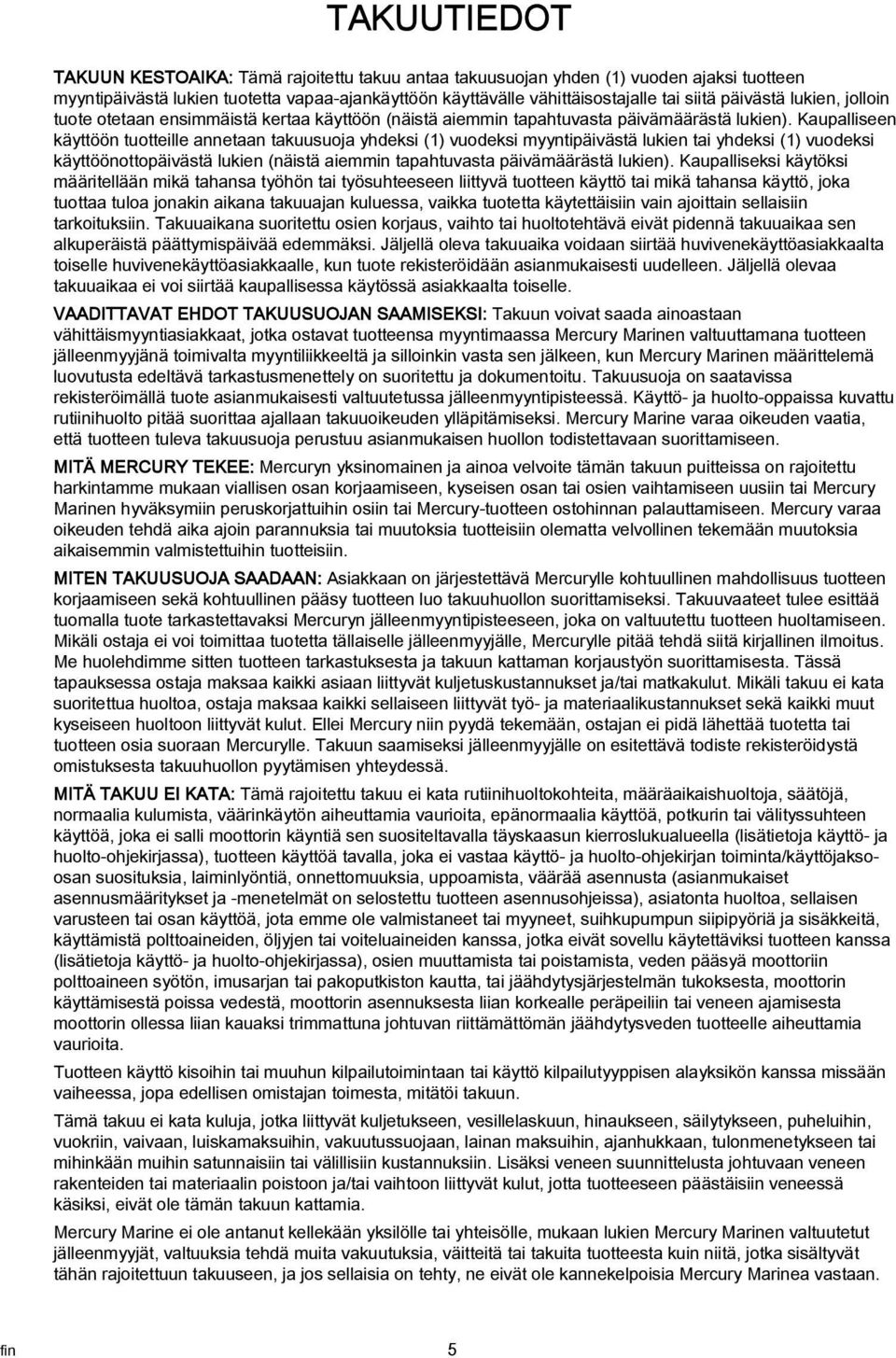 Kuplliseen käyttöön tuotteille nnetn tkuusuoj yhdeksi (1) vuodeksi myyntipäivästä lukien ti yhdeksi (1) vuodeksi käyttöönottopäivästä lukien (näistä iemmin tphtuvst päivämäärästä lukien).