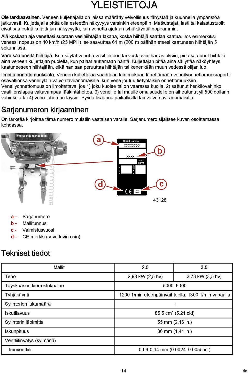 Jos esimerkiksi veneesi nopeus on 40 km/h (25 MPH), se svutt 61 m (200 ft) päähän eteesi ktuneen hiihtäjän 5 sekunniss. Vro ktuneit hiihtäjiä.