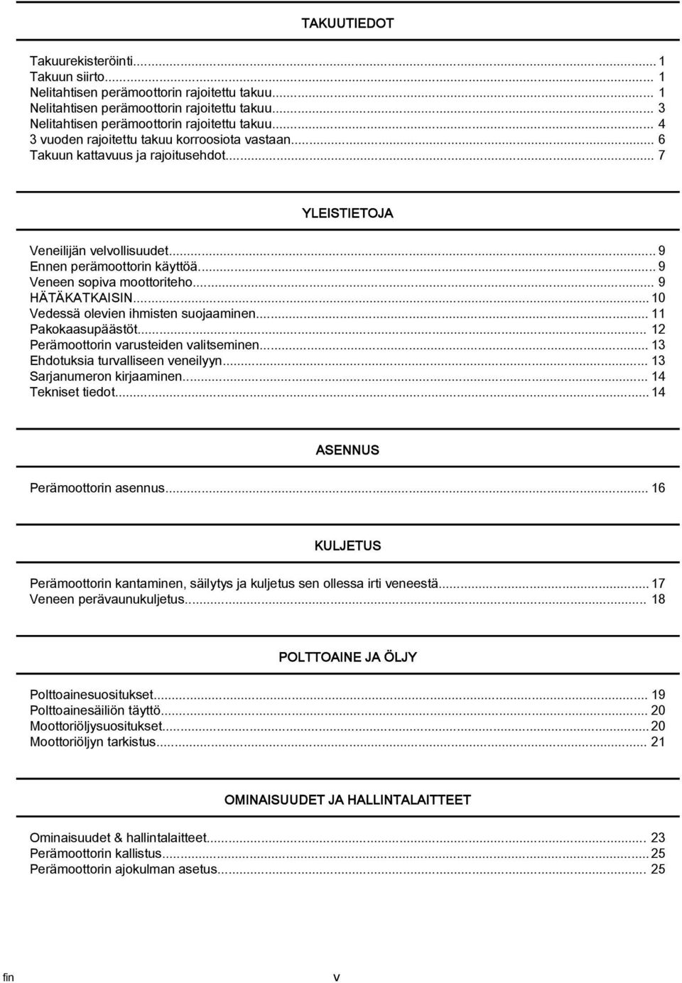 .. 9 HÄTÄKATKAISIN... 10 Vedessä olevien ihmisten suojminen... 11 Pkoksupäästöt... 12 Perämoottorin vrusteiden vlitseminen... 13 Ehdotuksi turvlliseen veneilyyn... 13 Srjnumeron kirjminen.