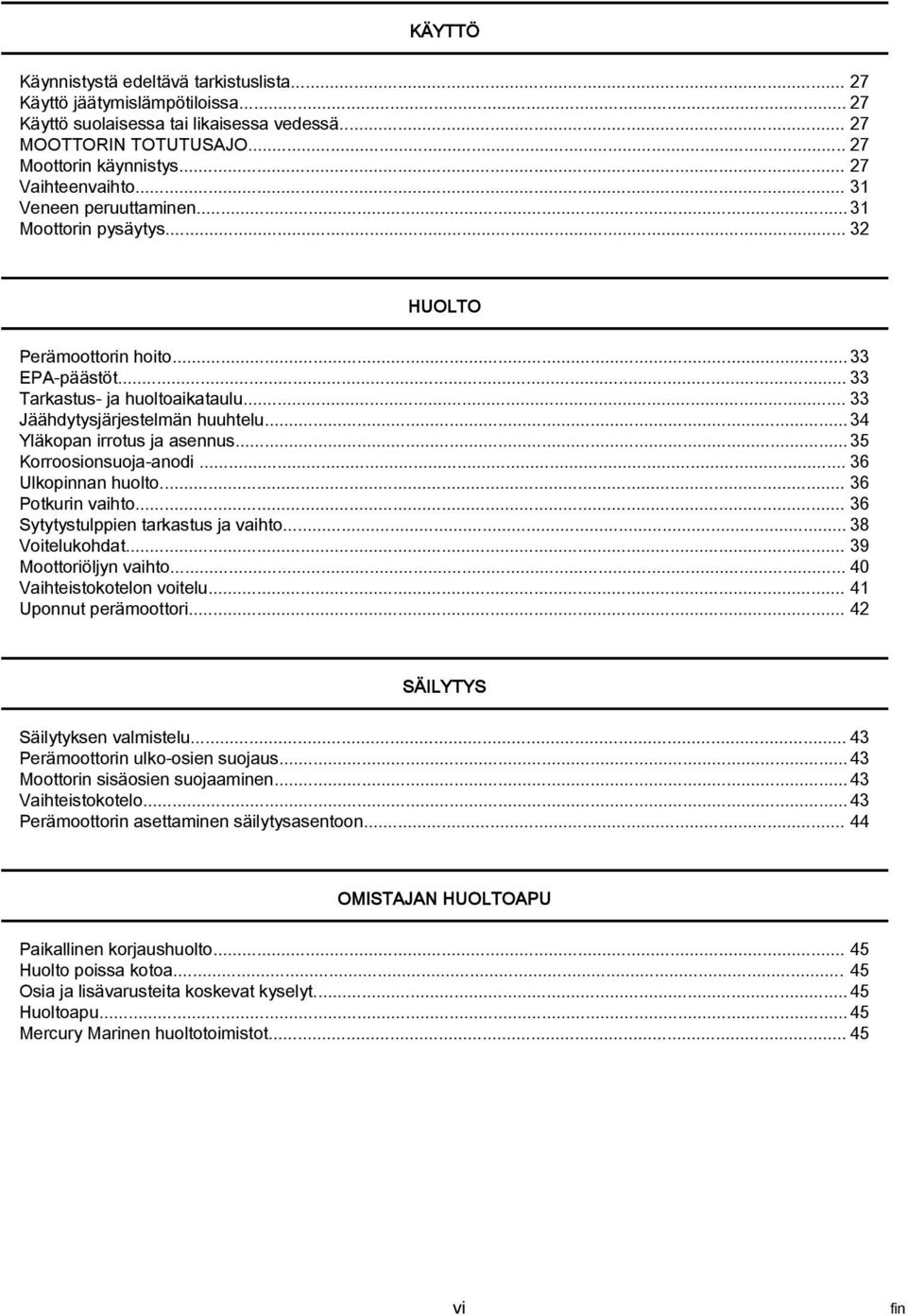 .. 35 Korroosionsuoj nodi... 36 Ulkopinnn huolto... 36 Potkurin vihto... 36 Sytytystulppien trkstus j vihto... 38 Voitelukohdt... 39 Moottoriöljyn vihto... 40 Vihteistokotelon voitelu.