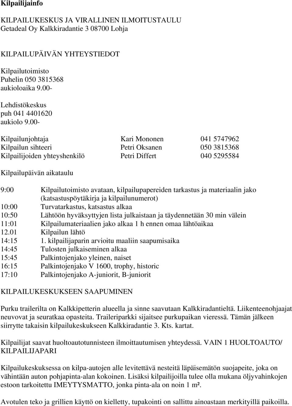 00- Kilpailunjohtaja Kari Mononen 041 5747962 Kilpailun sihteeri Petri Oksanen 050 3815368 Kilpailijoiden yhteyshenkilö Petri Differt 040 5295584 Kilpailupäivän aikataulu 9:00 Kilpailutoimisto