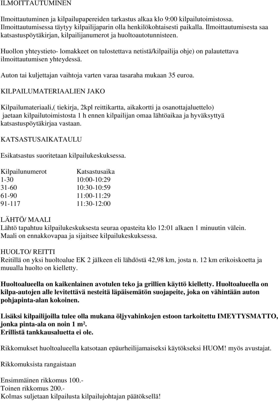 Huollon yhteystieto- lomakkeet on tulostettava netistä/kilpailija ohje) on palautettava ilmoittautumisen yhteydessä. Auton tai kuljettajan vaihtoja varten varaa tasaraha mukaan 35 euroa.