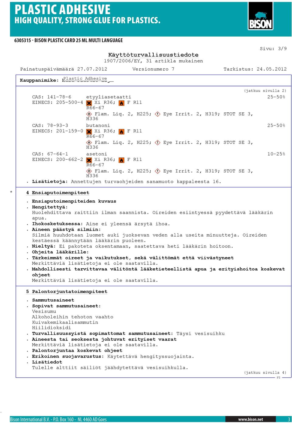 * 4 Ensiaputoimenpiteet (jatkuu sivulla 2) 25-50% 25-50% 10-25%. Ensiaputoimenpiteiden kuvaus. Hengitettyä: Huolehdittava raittiin ilman saannista. Oireiden esiintyessä pyydettävä lääkärin apua.