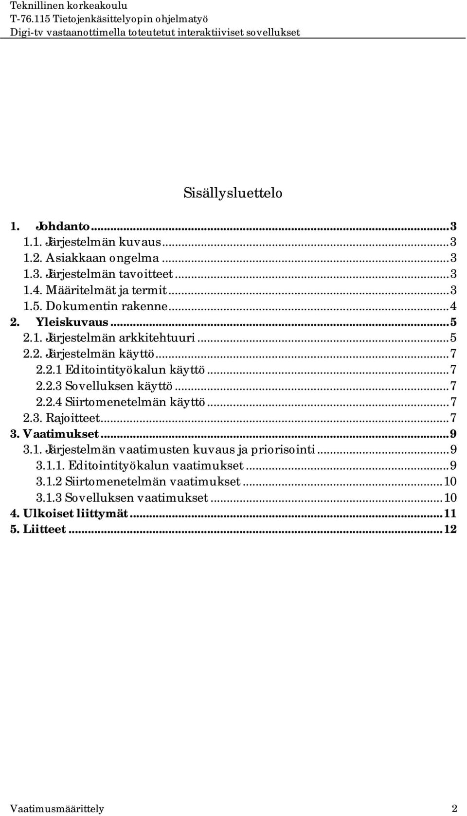 ..7 2.2.4 Siirtomenetelmän käyttö...7 2.3. Rajoitteet...7 3. Vaatimukset...9 3.1. Järjestelmän vaatimusten kuvaus ja priorisointi...9 3.1.1. Editointityökalun vaatimukset.