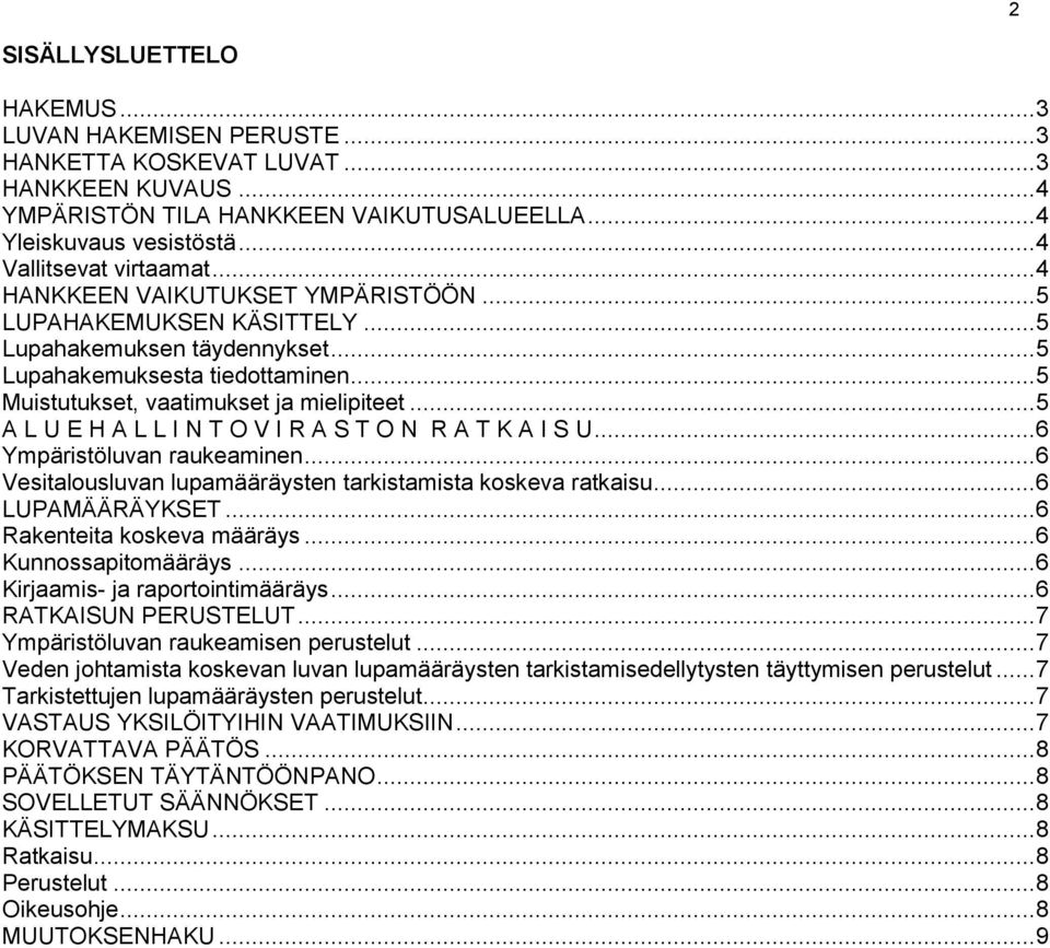 .. 5 Muistutukset, vaatimukset ja mielipiteet... 5 A L U E H A L L I N T O V I R A S T O N R A T K A I S U... 6 Ympäristöluvan raukeaminen.