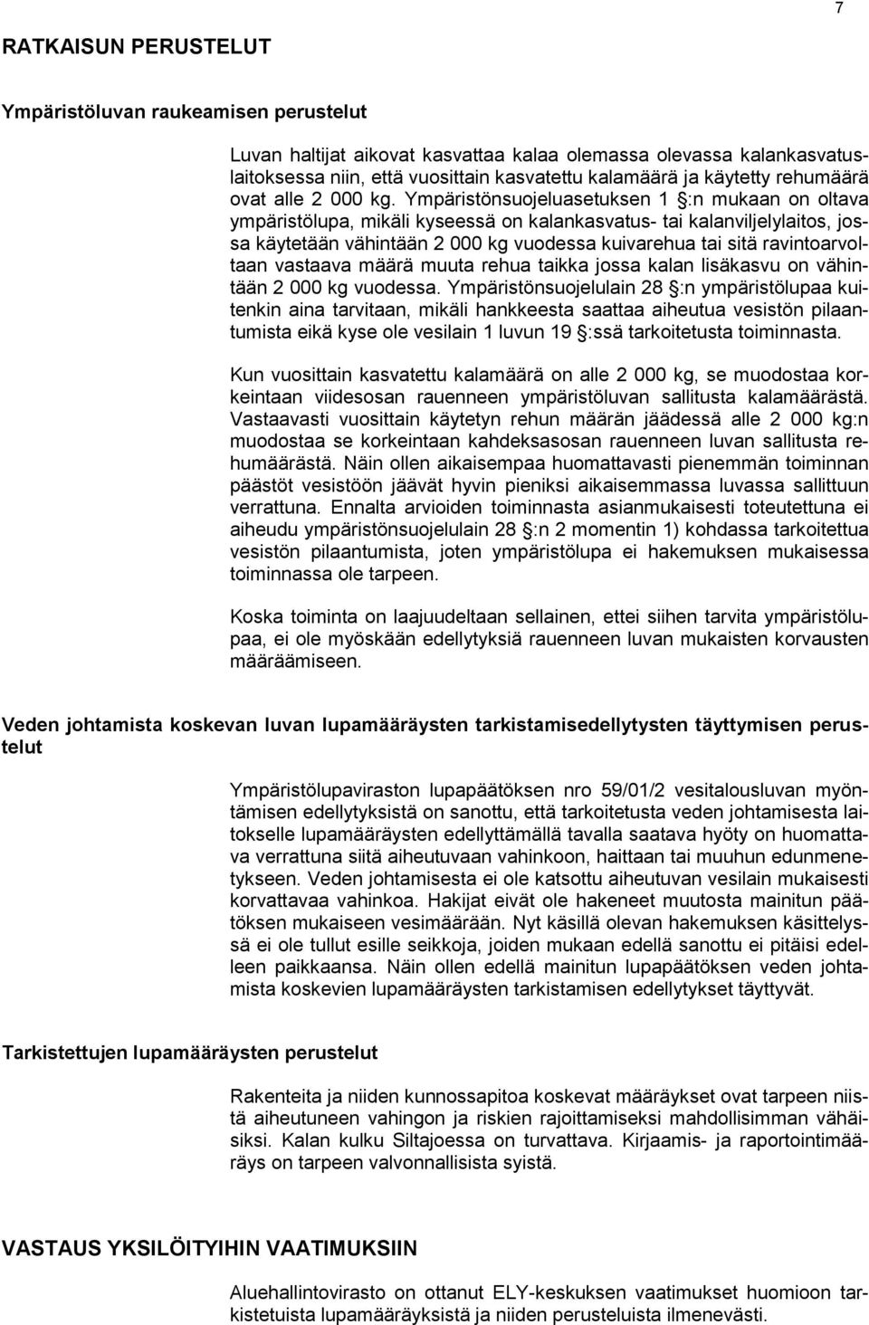 Ympäristönsuojeluasetuksen 1 :n mukaan on oltava ympäristölupa, mikäli kyseessä on kalankasvatus- tai kalanviljelylaitos, jossa käytetään vähintään 2 000 kg vuodessa kuivarehua tai sitä