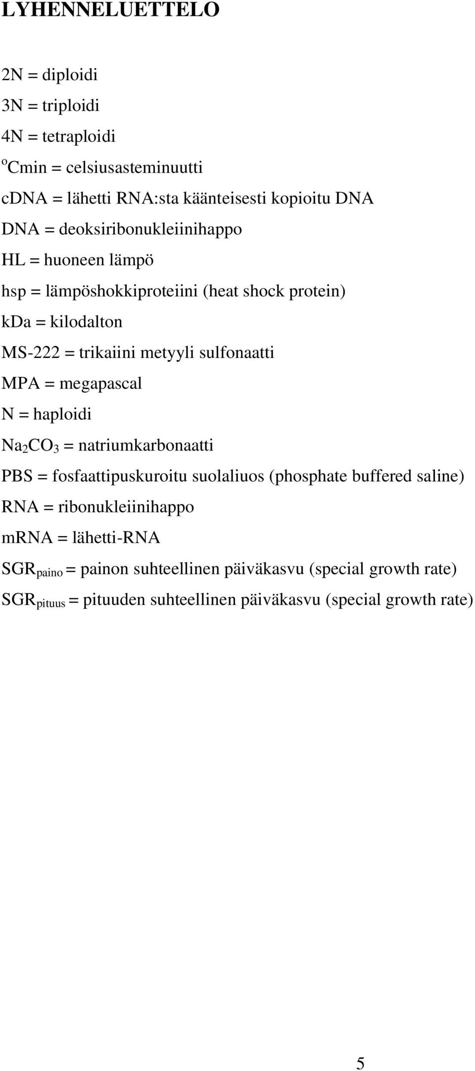 MPA = megapascal N = haploidi Na 2 CO 3 = natriumkarbonaatti PBS = fosfaattipuskuroitu suolaliuos (phosphate buffered saline) RNA =
