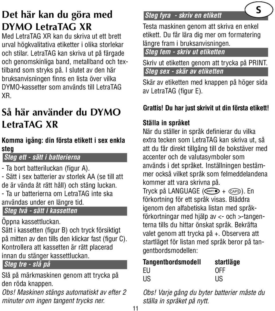 I slutet av den här bruksanvisningen finns en lista över vilka DYMO-kassetter som används till LetraTAG XR.