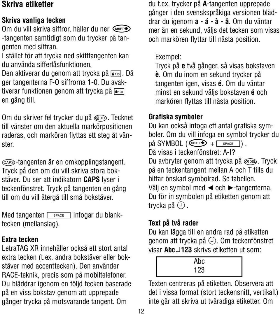 Du avaktiverar funktionen genom att trycka på 123 en gång till. du t.ex. trycker på A-tangenten upprepade gånger i den svenskspråkiga versionen bläddrar du igenom a - á - à - â.