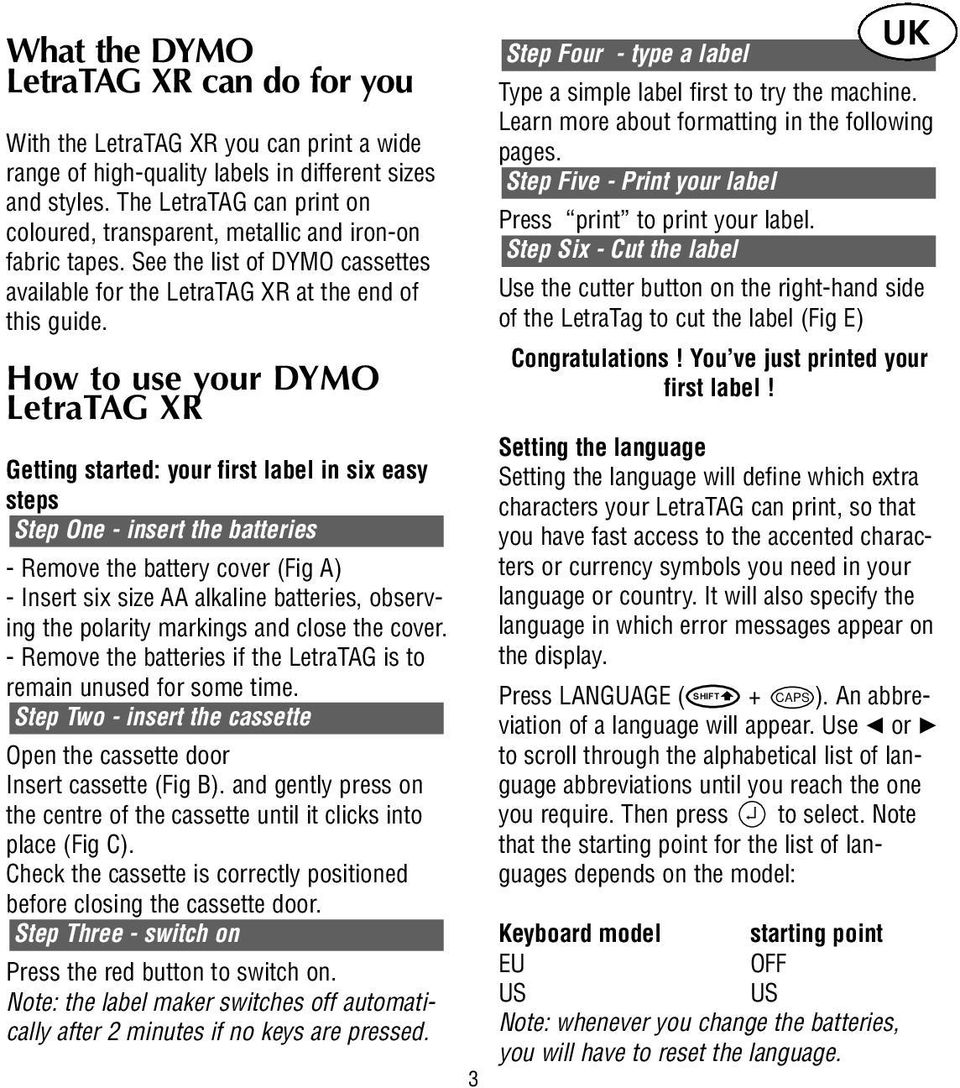 How to use your DYMO LetraTAG XR Getting started: your first label in six easy steps Step One - insert the batteries - Remove the battery cover (Fig A) - Insert six size AA alkaline batteries,