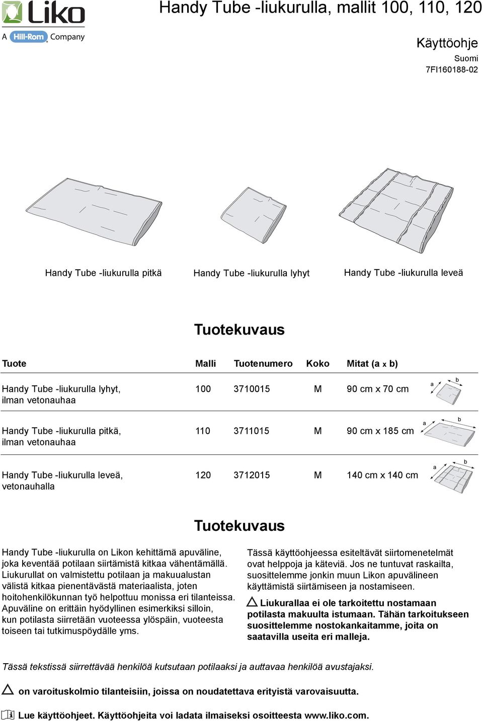 -liukurulla leveä, vetonauhalla 120 3712015 M 140 cm x 140 cm a b Tuotekuvaus Handy Tube -liukurulla on Likon kehittämä apuväline, joka keventää potilaan siirtämistä kitkaa vähentämällä.