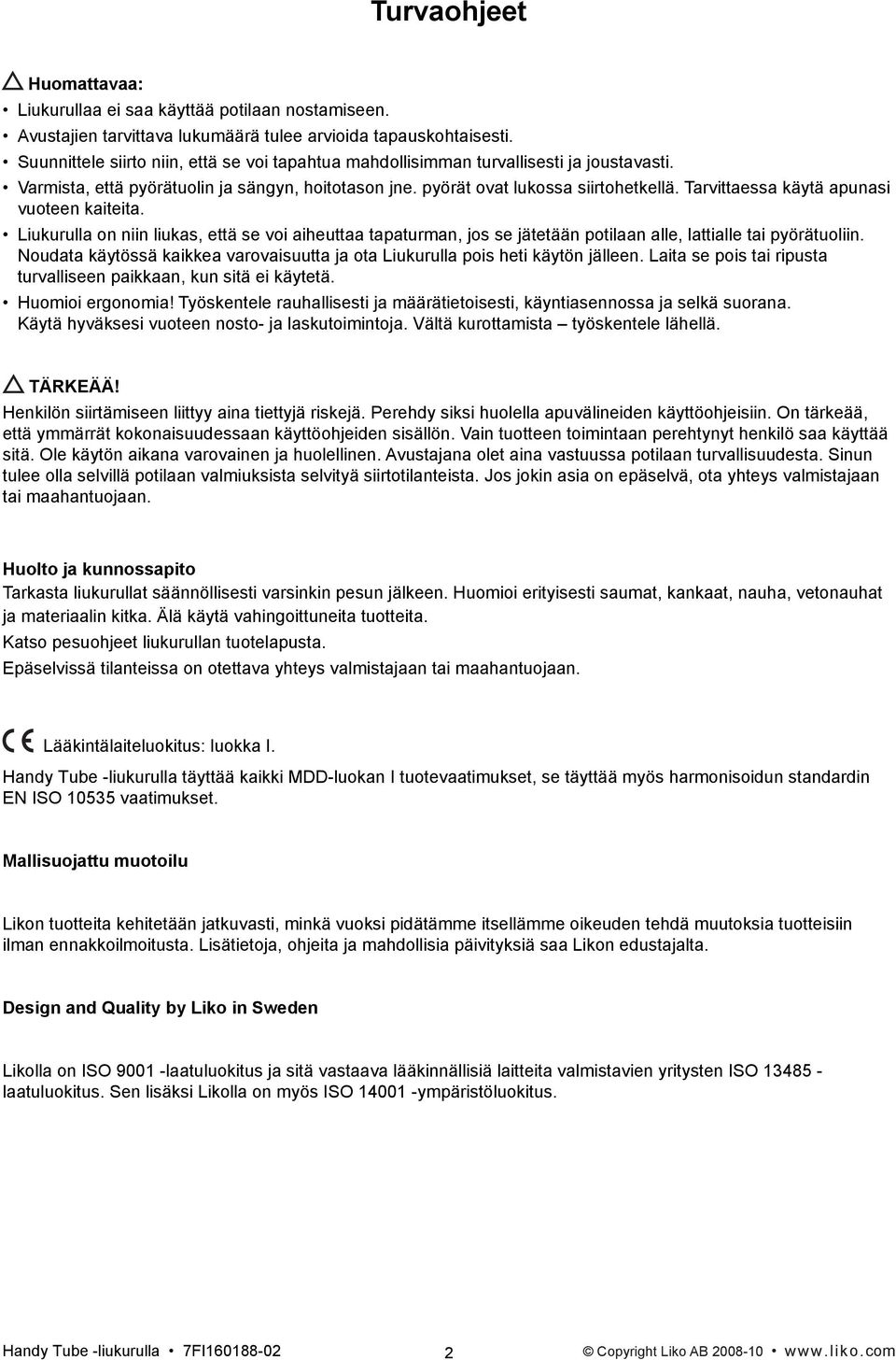 Tarvittaessa käytä apunasi vuoteen kaiteita. Liukurulla on niin liukas, että se voi aiheuttaa tapaturman, jos se jätetään potilaan alle, lattialle tai pyörätuoliin.