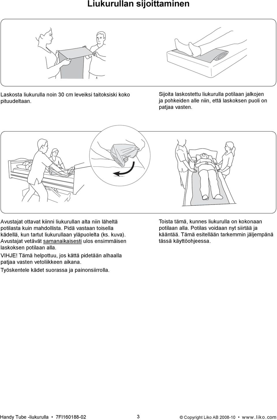 Pidä vastaan toisella kädellä, kun tartut liukurullaan yläpuolelta (ks. kuva). Avustajat vetävät samanaikaisesti ulos ensimmäisen laskoksen potilaan alla. VIHJE!