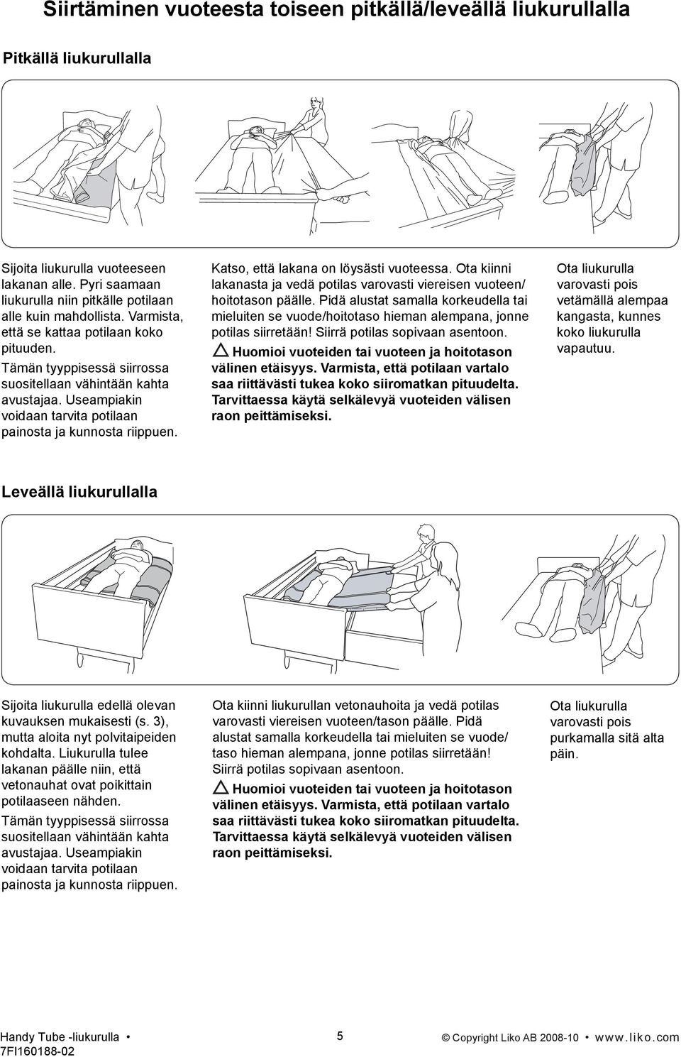 Katso, että lakana on löysästi vuoteessa. Ota kiinni lakanasta ja vedä potilas varovasti viereisen vuoteen/ hoitotason päälle.