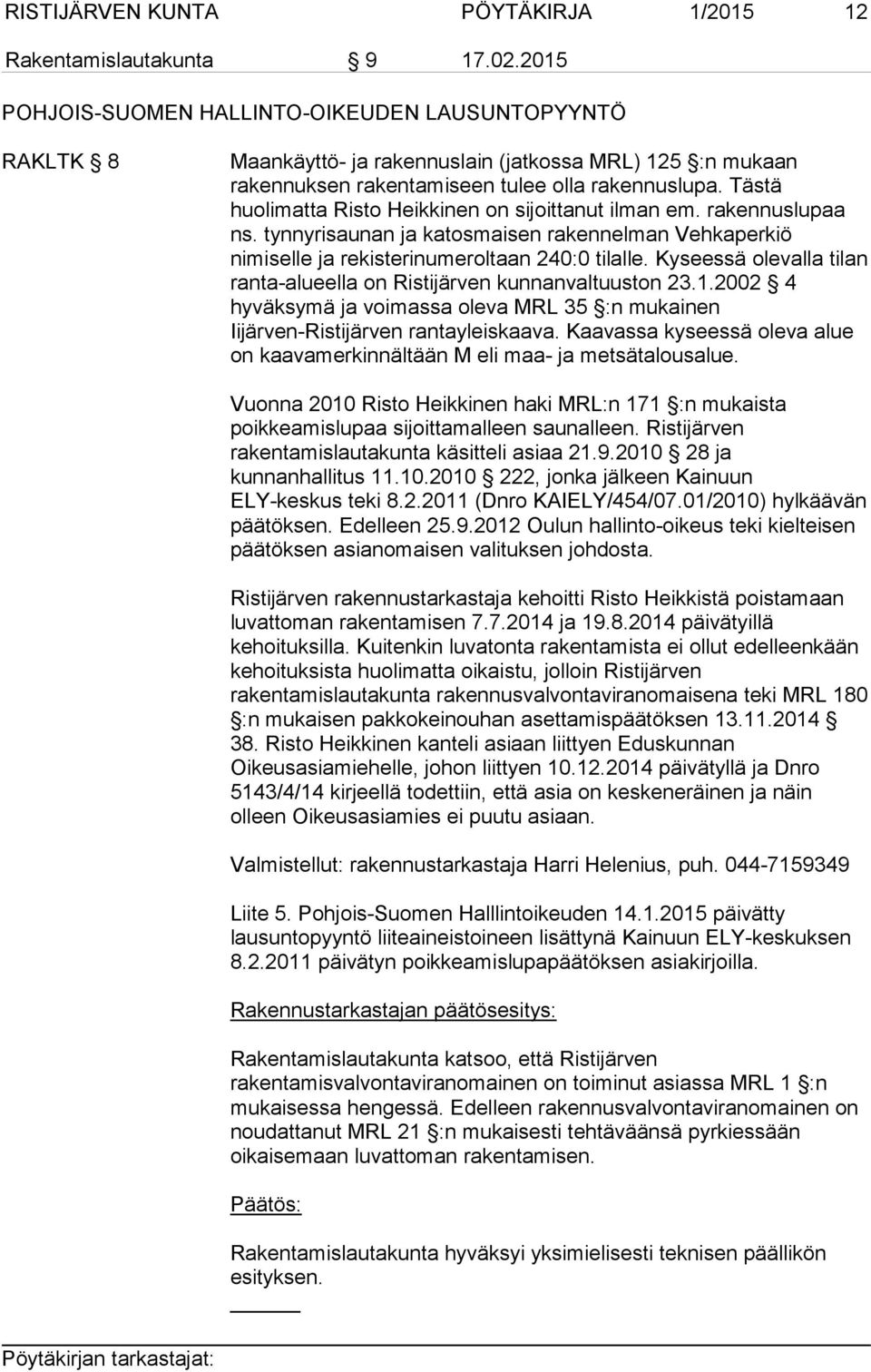 Tästä huolimatta Risto Heikkinen on sijoittanut ilman em. rakennuslupaa ns. tynnyrisaunan ja katosmaisen rakennelman Vehkaperkiö nimiselle ja rekisterinumeroltaan 240:0 tilalle.