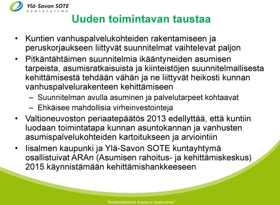 asuminen ja palvelutarpeet kohtaavat Ehkäisee mahdollisia virheinvestointeja Valtioneuvoston periaatepäätös 2013 edellyttää, että kuntiin luodaan toimintatapa kunnan asuntokannan ja