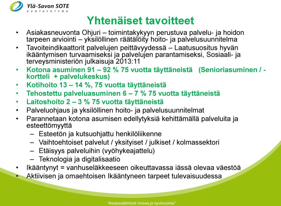 (Senioriasuminen / - kortteli + palvelukeskus) Kotihoito 13 14 %, 75 vuotta täyttäneistä Tehostettu palveluasuminen 6 7 % 75 vuotta täyttäneistä Laitoshoito 2 3 % 75 vuotta täyttäneistä Palveluohjaus