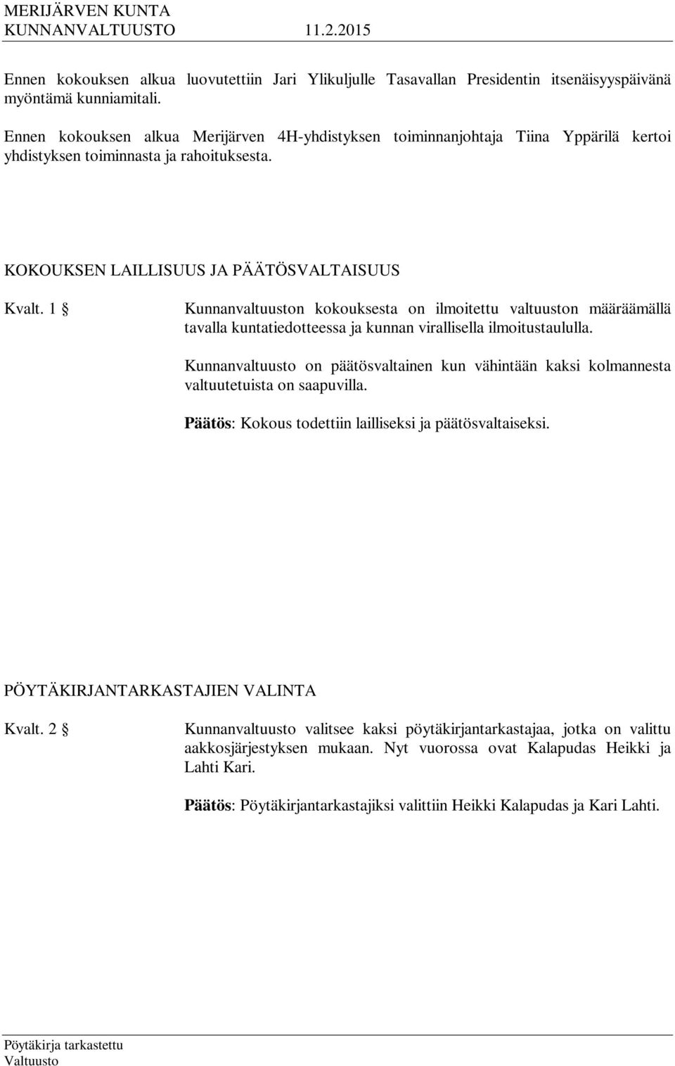 1 Kunnanvaltuuston kokouksesta on ilmoitettu valtuuston määräämällä tavalla kuntatiedotteessa ja kunnan virallisella ilmoitustaululla.