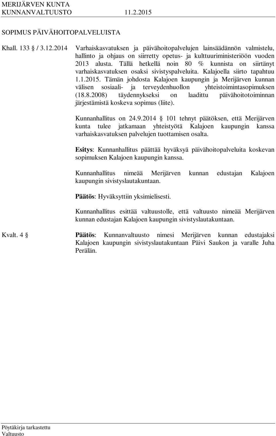 Tällä hetkellä noin 80 % kunnista on siirtänyt varhaiskasvatuksen osaksi sivistyspalveluita. Kalajoella siirto tapahtuu 1.1.2015.