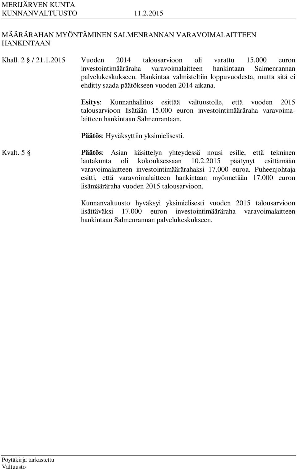 Esitys: Kunnanhallitus esittää valtuustolle, että vuoden 2015 talousarvioon lisätään 15.000 euron investointimääräraha varavoimalaitteen hankintaan Salmenrantaan. Päätös: Hyväksyttiin yksimielisesti.
