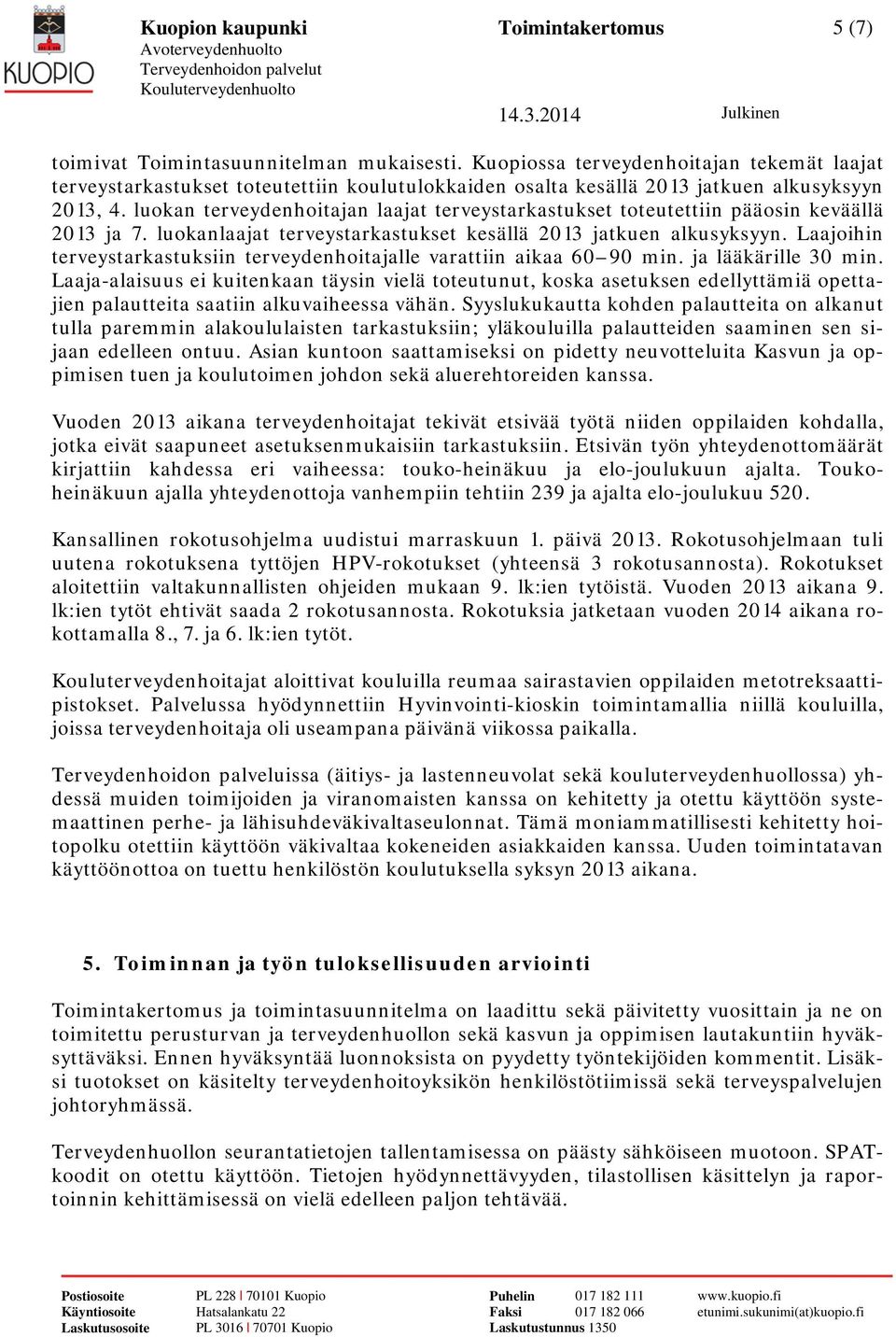 luokan terveydenhoitajan laajat terveystarkastukset toteutettiin pääosin keväällä 2013 ja 7. luokanlaajat terveystarkastukset kesällä 2013 jatkuen alkusyksyyn.