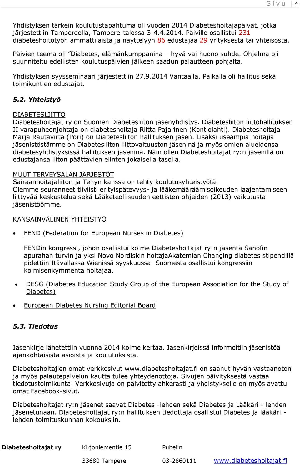 2014 Vantaalla. Paikalla oli hallitus sekä toimikuntien edustajat. 5.2. Yhteistyö DIABETESLIITTO Diabeteshoitajat ry on Suomen Diabetesliiton jäsenyhdistys.