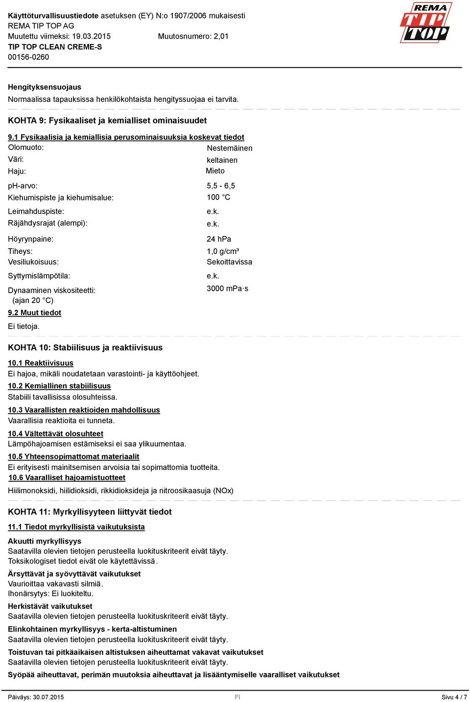 (alempi): Höyrynpaine: Tiheys: Vesiliukoisuus: Syttymislämpötila: Dynaaminen viskositeetti: (ajan 20 C) 9.2 Ei tietoja. KOHTA 10: Stabiilisuus ja reaktiivisuus 10.