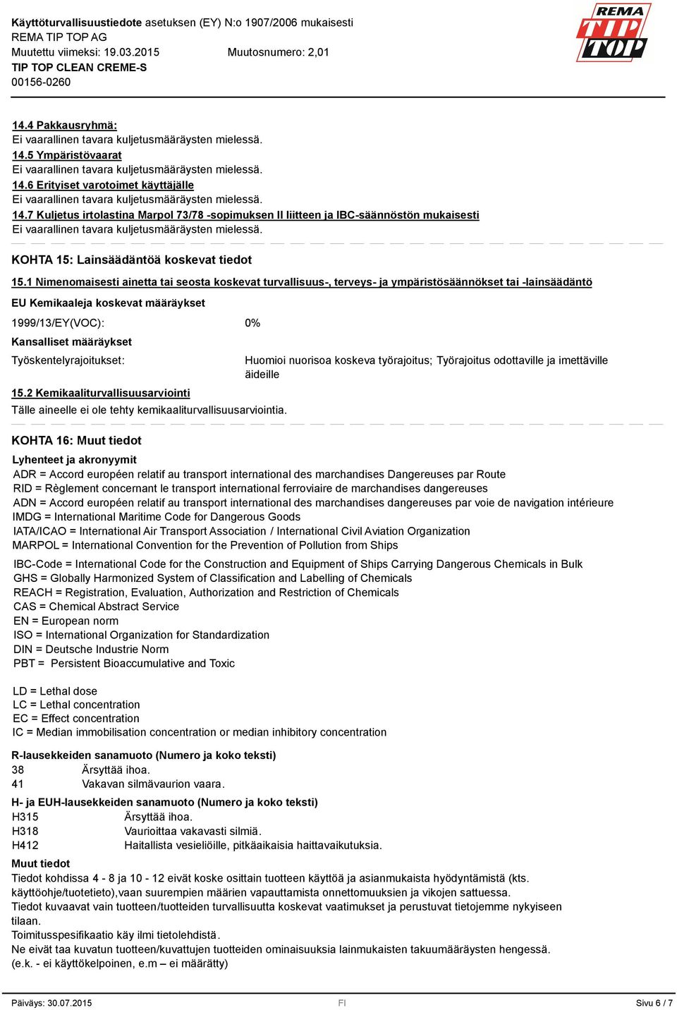 1 Nimenomaisesti ainetta tai seosta koskevat turvallisuus-, terveys- ja ympäristösäännökset tai -lainsäädäntö EU Kemikaaleja koskevat määräykset 1999/13/EY(VOC): Kansalliset määräykset
