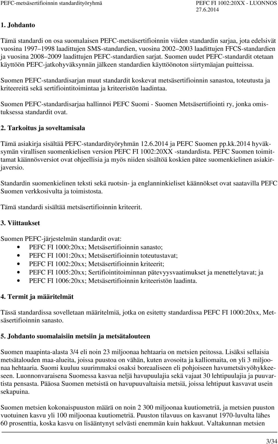 Suomen PEFC-standardisarjan muut standardit koskevat metsäsertifioinnin sanastoa, toteutusta ja kriteereitä sekä sertifiointitoimintaa ja kriteeristön laadintaa.