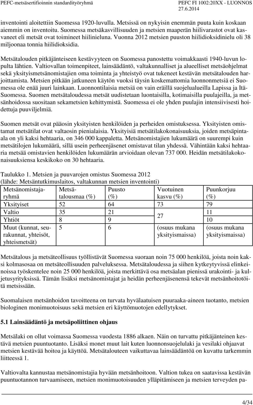 Vuonna 2012 metsien puuston hiilidioksidinielu oli 38 miljoonaa tonnia hiilidioksidia. Metsätalouden pitkäjänteiseen kestävyyteen on Suomessa panostettu voimakkaasti 1940-luvun lopulta lähtien.