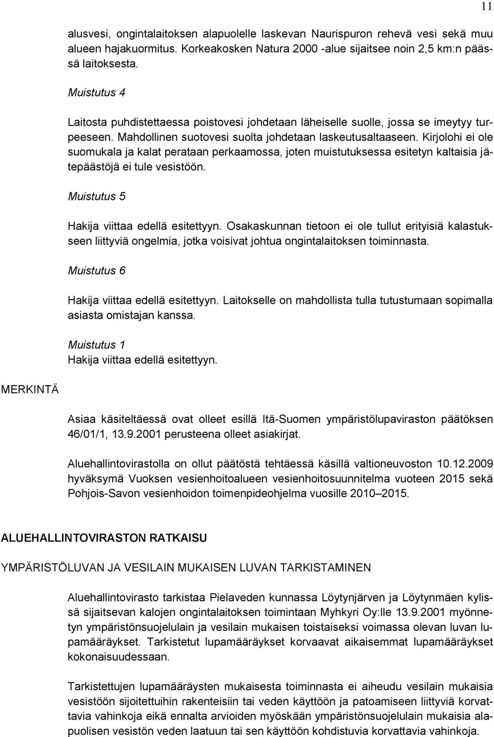 Kirjolohi ei ole suomukala ja kalat perataan perkaamossa, joten muistutuksessa esitetyn kaltaisia jätepäästöjä ei tule vesistöön. Muistutus 5 Hakija viittaa edellä esitettyyn.
