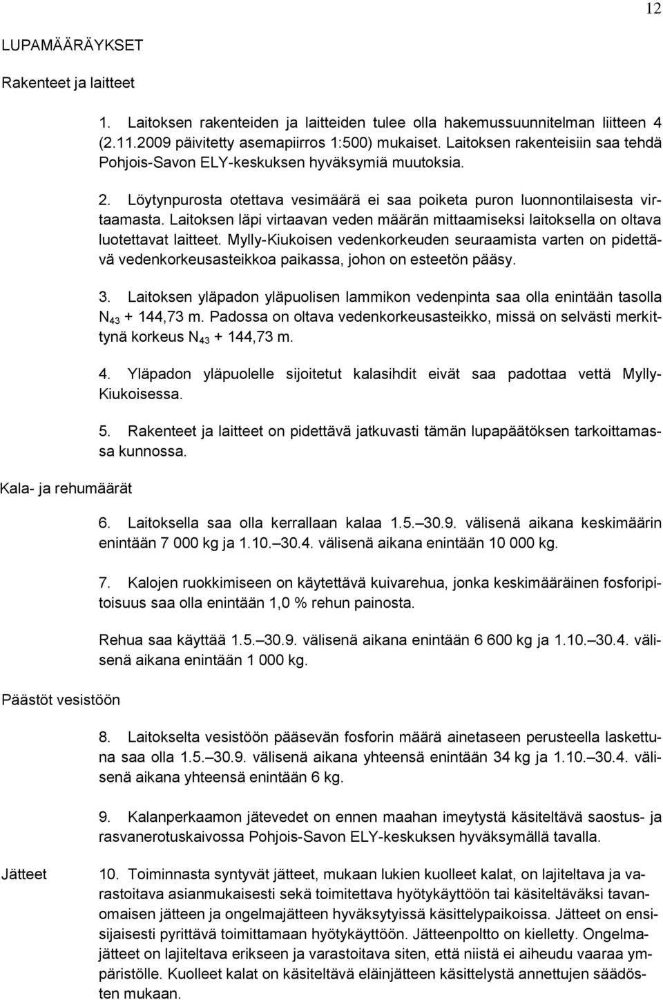 Löytynpurosta otettava vesimäärä ei saa poiketa puron luonnontilaisesta virtaamasta. Laitoksen läpi virtaavan veden määrän mittaamiseksi laitoksella on oltava luotettavat laitteet.