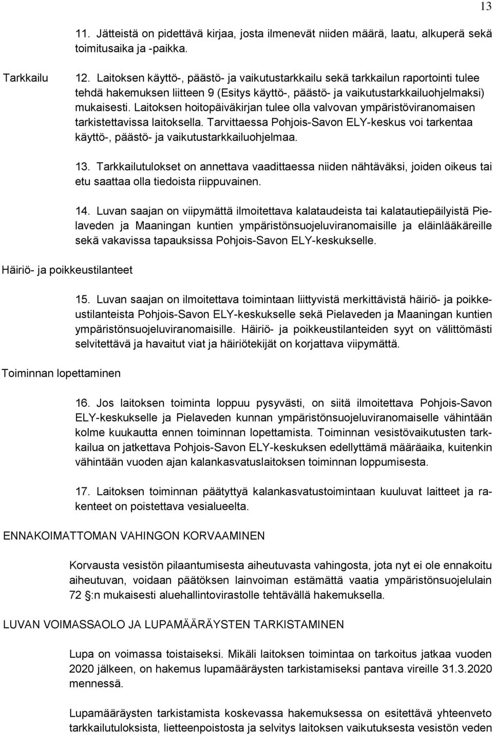 Laitoksen hoitopäiväkirjan tulee olla valvovan ympäristöviranomaisen tarkistettavissa laitoksella. Tarvittaessa Pohjois-Savon ELY-keskus voi tarkentaa käyttö-, päästö- ja vaikutustarkkailuohjelmaa.