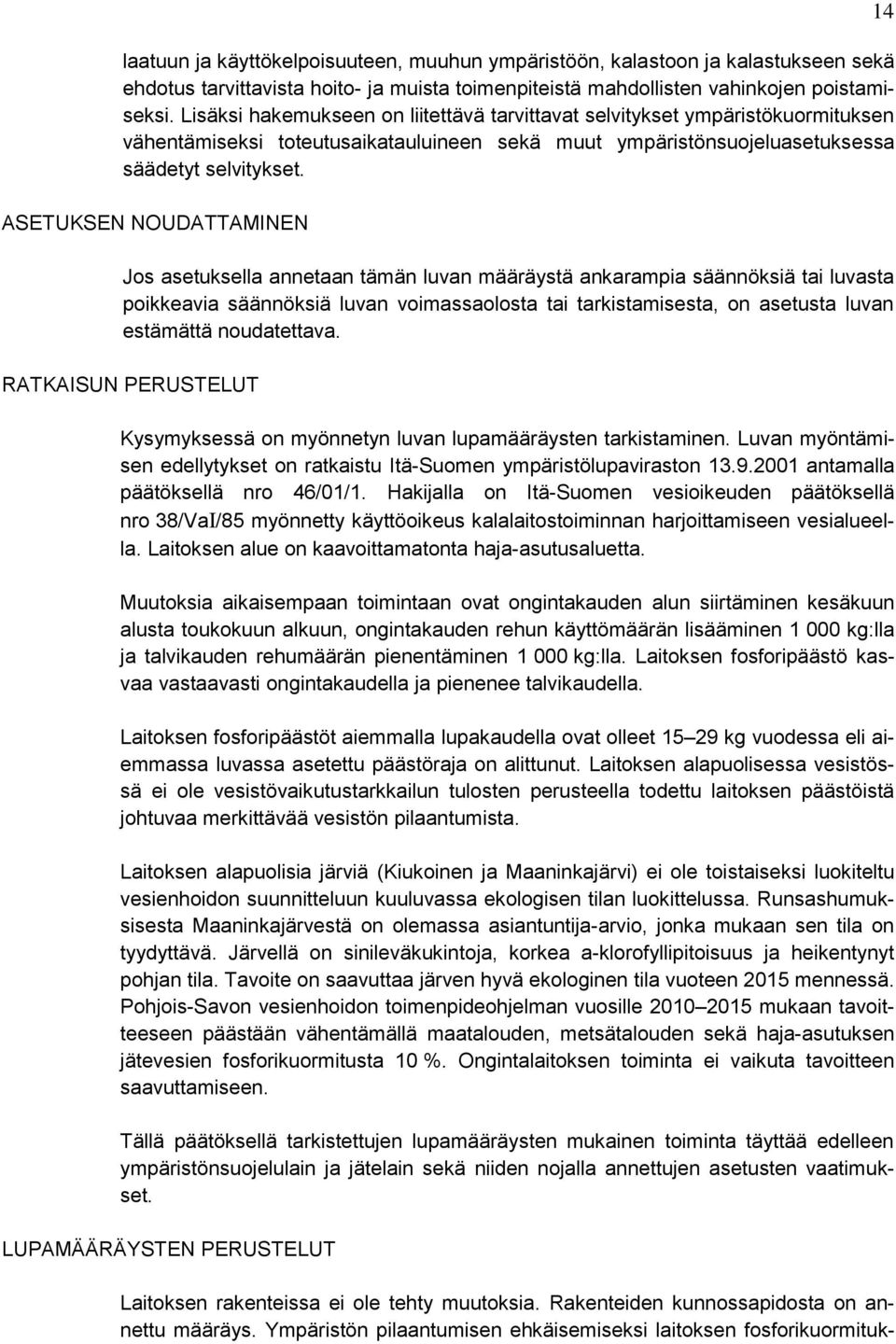 ASETUKSEN NOUDATTAMINEN Jos asetuksella annetaan tämän luvan määräystä ankarampia säännöksiä tai luvasta poikkeavia säännöksiä luvan voimassaolosta tai tarkistamisesta, on asetusta luvan estämättä