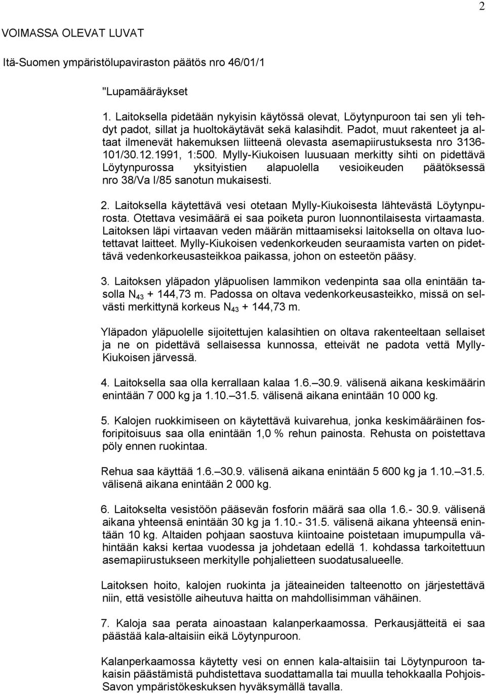 Padot, muut rakenteet ja altaat ilmenevät hakemuksen liitteenä olevasta asemapiirustuksesta nro 3136-101/30.12.1991, 1:500.