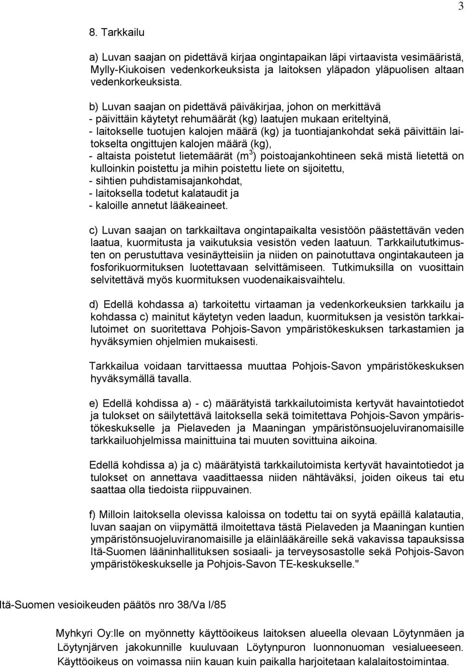päivittäin laitokselta ongittujen kalojen määrä (kg), - altaista poistetut lietemäärät (m 3 ) poistoajankohtineen sekä mistä lietettä on kulloinkin poistettu ja mihin poistettu liete on sijoitettu, -