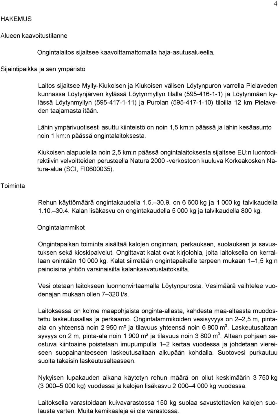 Löytynmäen kylässä Löytynmyllyn (595-417-1-11) ja Purolan (595-417-1-10) tiloilla 12 km Pielaveden taajamasta itään.